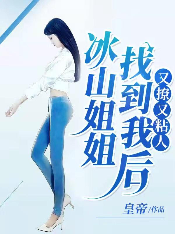 冰山姐姐找到我后,又撩又粘人