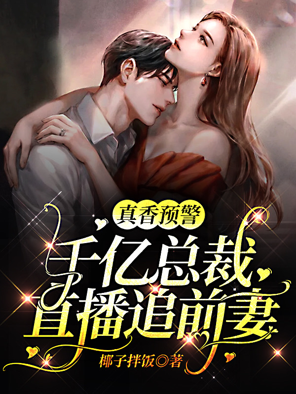 真香预警:千亿总裁直播追前妻