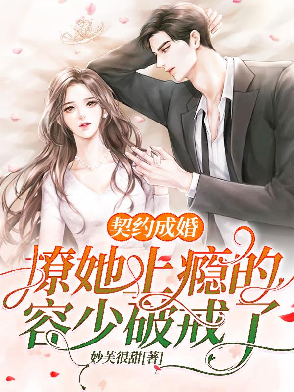契约成婚:撩她上瘾的容少破戒了