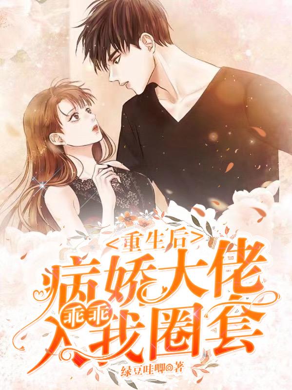 重生后,病娇大佬乖乖入我圈套