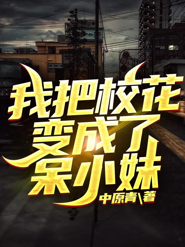 我把校花变成了呆小妹