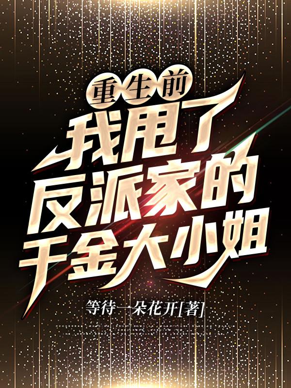 重生前我甩了反派家的千金大小姐