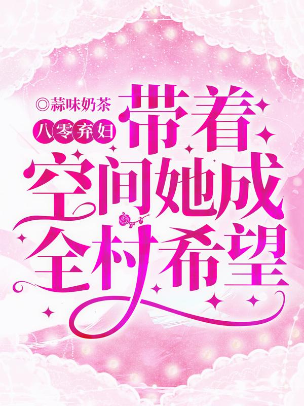 八零弃妇:带着空间她成全村希望