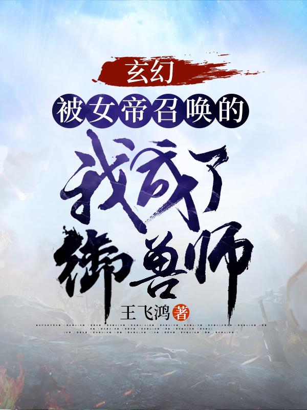 玄幻:被女帝召唤的我成了御兽师