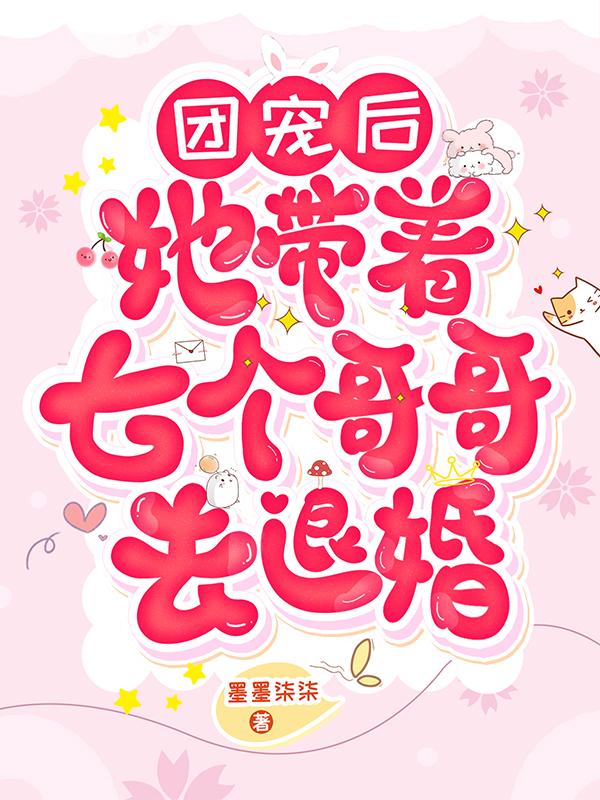 团宠后,她带着七个哥哥去退婚!
