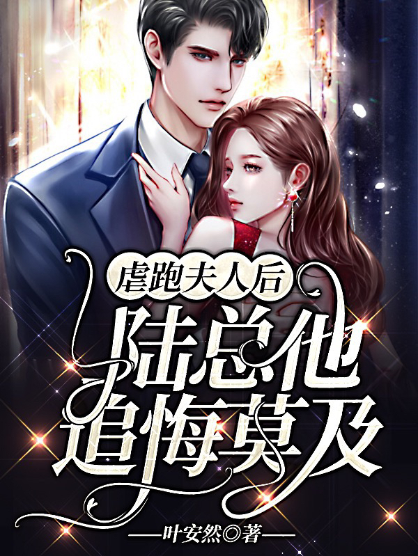 虐跑夫人后，陆总他追悔莫及