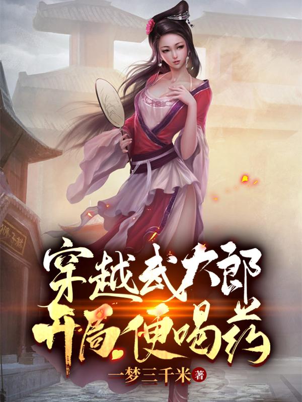 穿越武大郎,开局便喝药