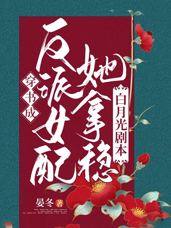 穿书成反派女配她拿稳白月光剧本