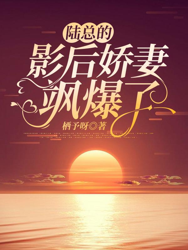 陆总的影后娇妻,飒爆了