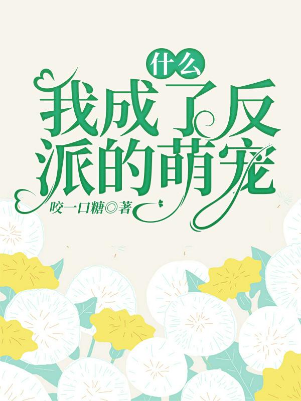 什么?我成了反派的萌宠!