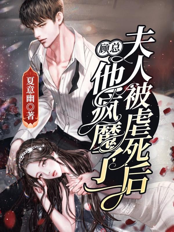 夫人被虐死后,顾总他疯魔了