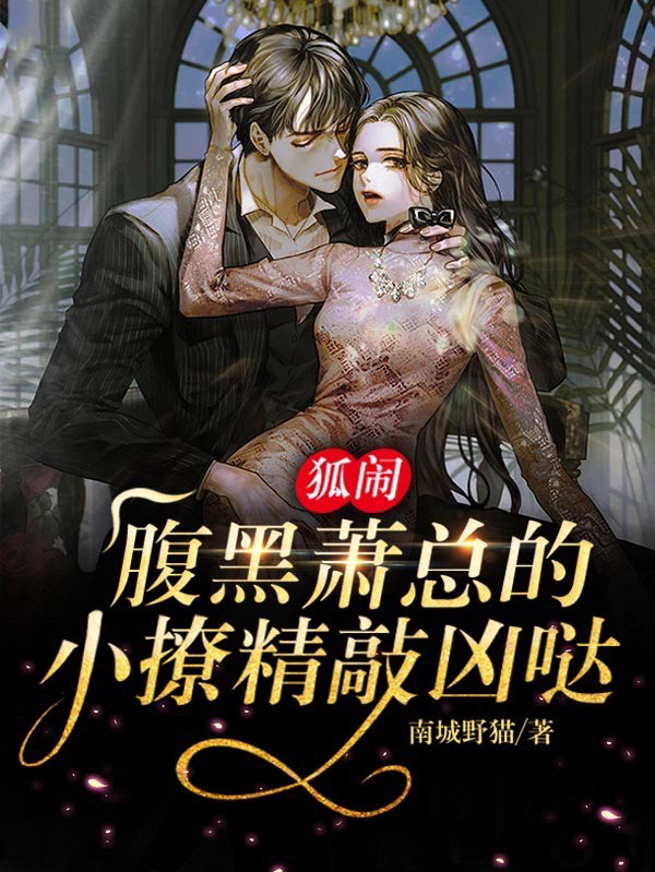 狐闹!腹黑萧总的小撩精敲凶哒