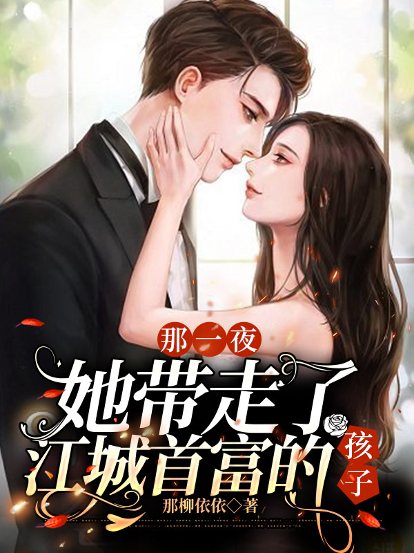 那一夜,她带走了江城首富的孩子