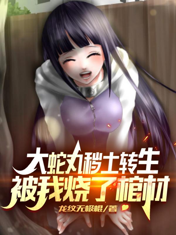 大蛇丸秽土转生,被我烧了棺材