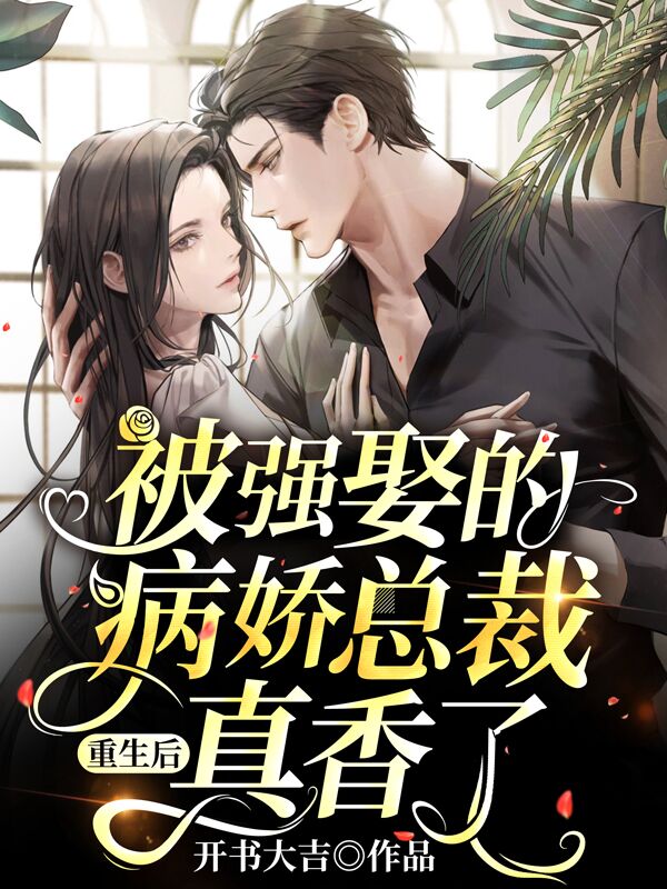 重生后,被强娶的病娇总裁真香了