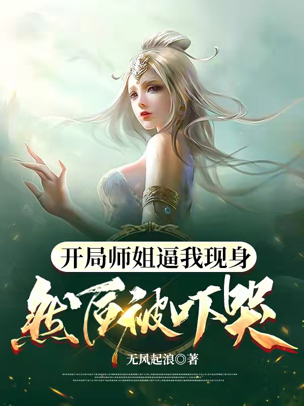 开局师姐逼我现身,然后被吓哭