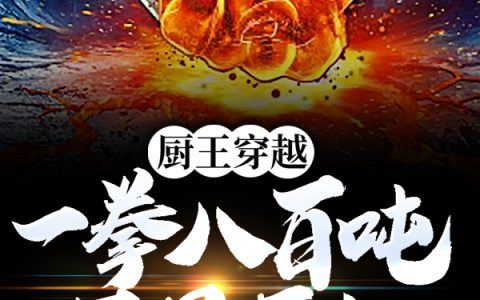 彭俎,乔木林《厨王穿越：一拳八百吨只是开始》小说全文免费阅读
