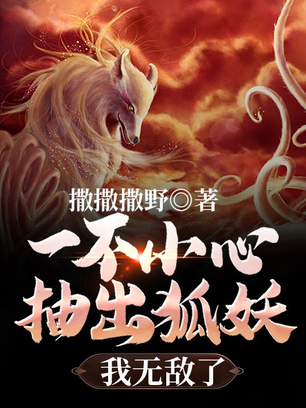一不小心抽出狐妖,我无敌了
