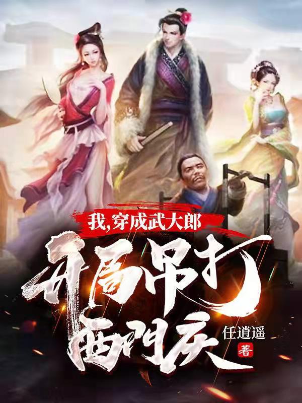 我,穿成武大郎,开局吊打西门庆