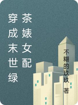 穿成末世绿茶婊女配后我躺赢了