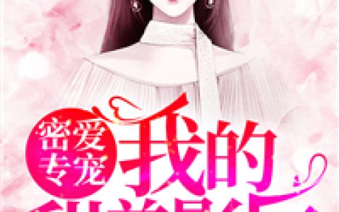 江思薇，余舒宛《密爱专宠：我的甜美影后》小说全文免费阅读
