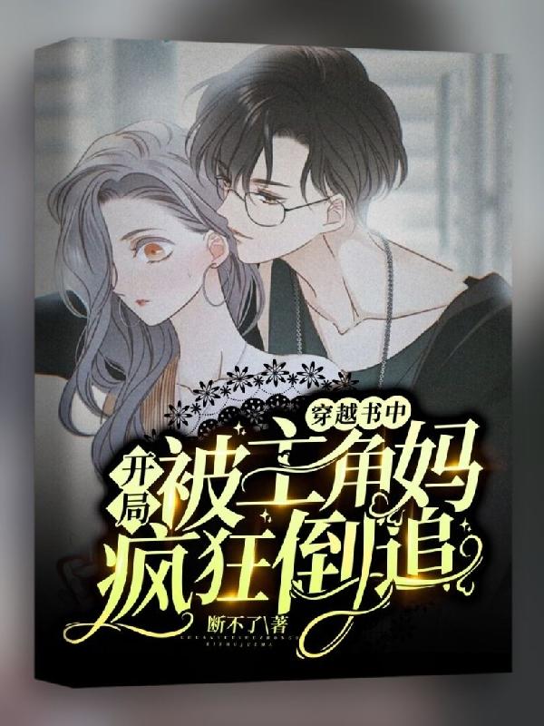 穿越书中:开局被主角妈疯狂倒追