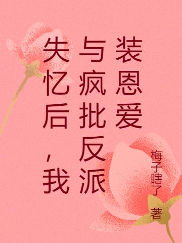 失忆后,我与疯批反派装恩爱