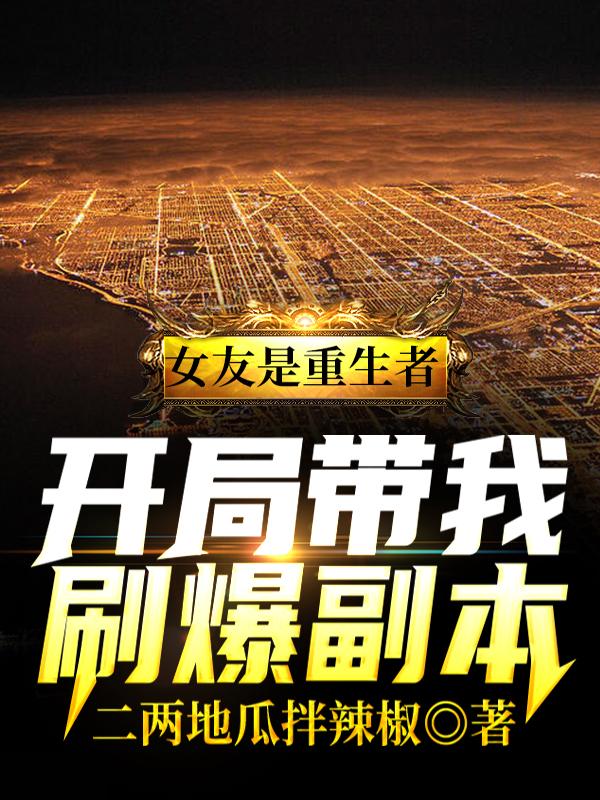 女友是重生者,开局带我刷爆副本
