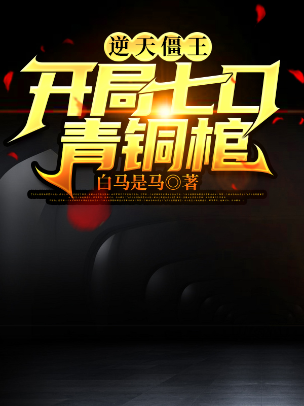 逆天僵王,开局七口青铜棺