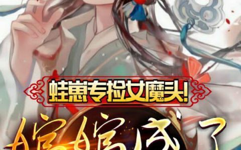 秦长生 东方不败《蛙崽专捡女魔头！婠婠成了我女仆》小说全文免费阅读