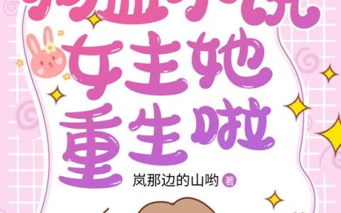 《狗血小说女主她重生啦》小说全文免费阅读