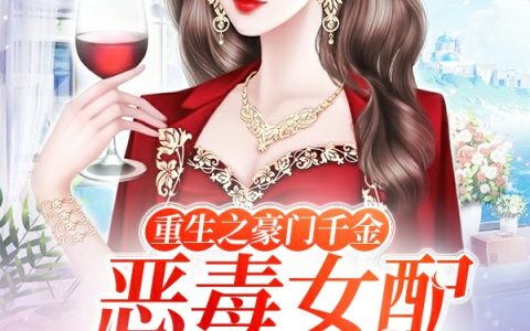 小说张盛君,席棣《重生之豪门千金：恶毒女配我当了》在线全文免费阅读