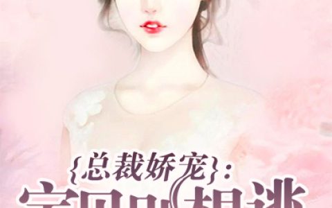 《总裁娇宠：宝贝别想逃》小说最新章节，苏浅浅 顾胤全文免费在线阅读