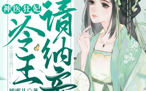 柳纤楚 冷王神医狂妃：冷王请纳妾小说免费阅读