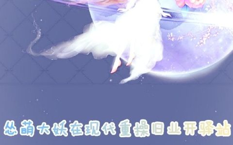 小说阿蔷 小妖《怂萌大妖在现代重操旧业开驿站》在线全文免费阅读