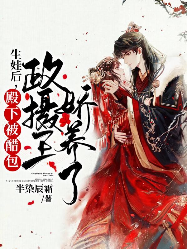 生娃后,殿下被醋包摄政王娇养了