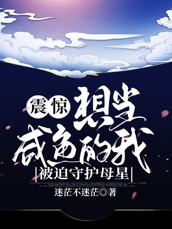 震惊:想当咸鱼的我被迫守护母星