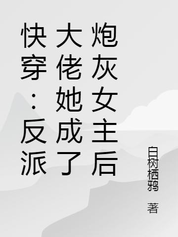快穿:反派大佬她成了炮灰女主后