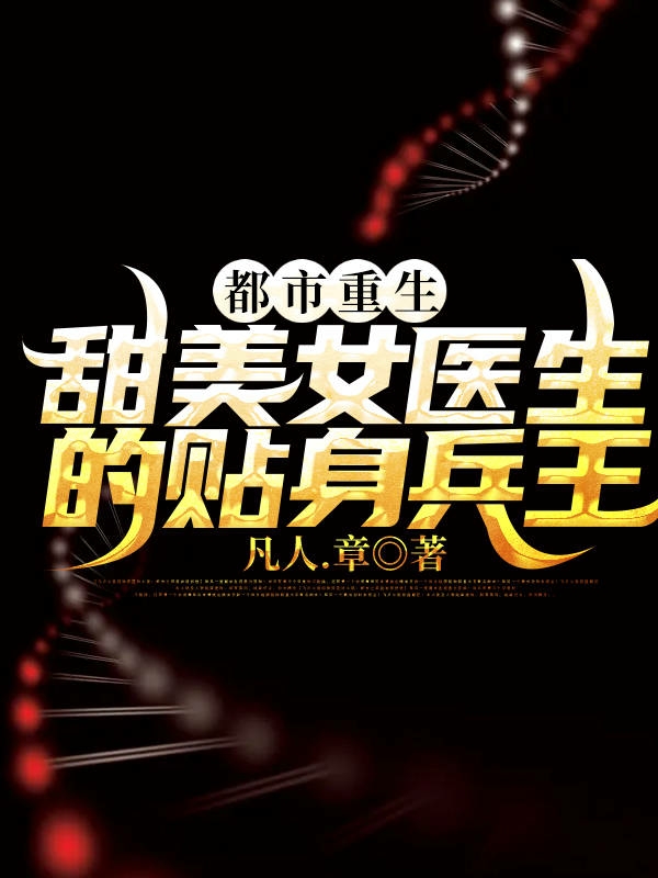 都市重生:甜美女医生的贴身兵王