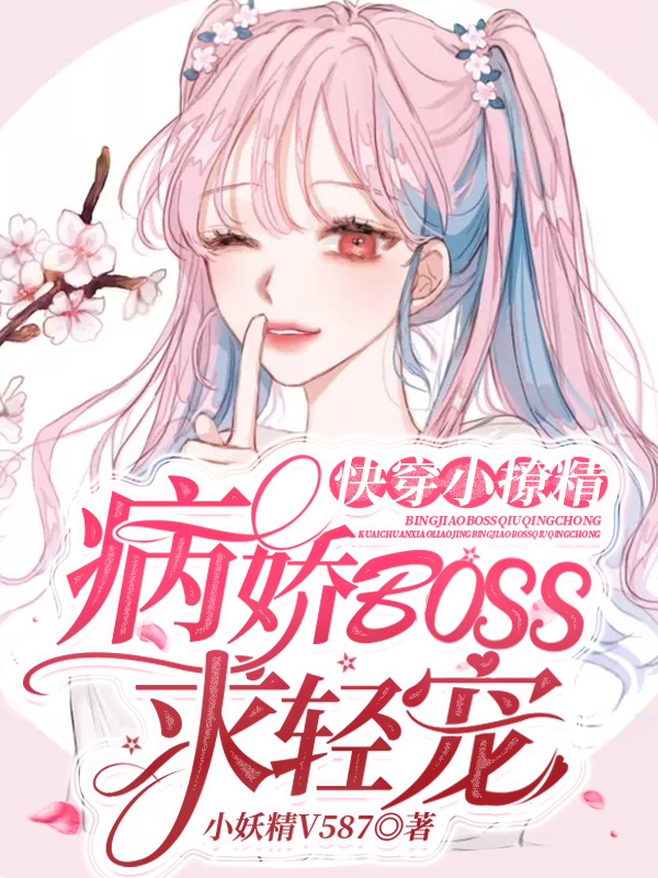 快穿小撩精：病娇BOSS求轻宠