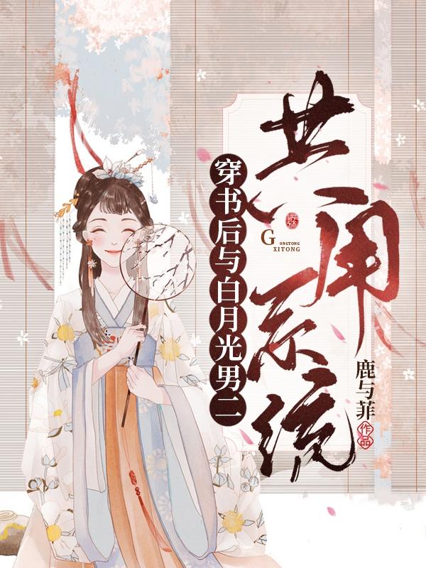 穿书后与白月光男二共用系统