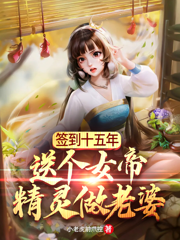 签到十五年:送个女帝精灵做老婆