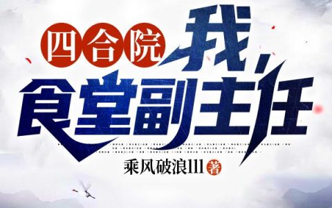 四合院，我，食堂副主任最新章节，全文免费阅读