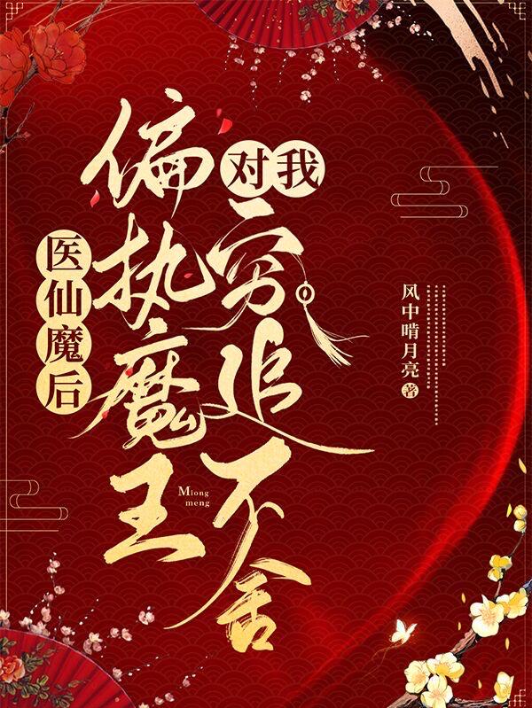 医仙魔后:偏执魔王对我穷追不舍