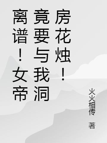 离谱!女帝竟要与我洞房花烛!