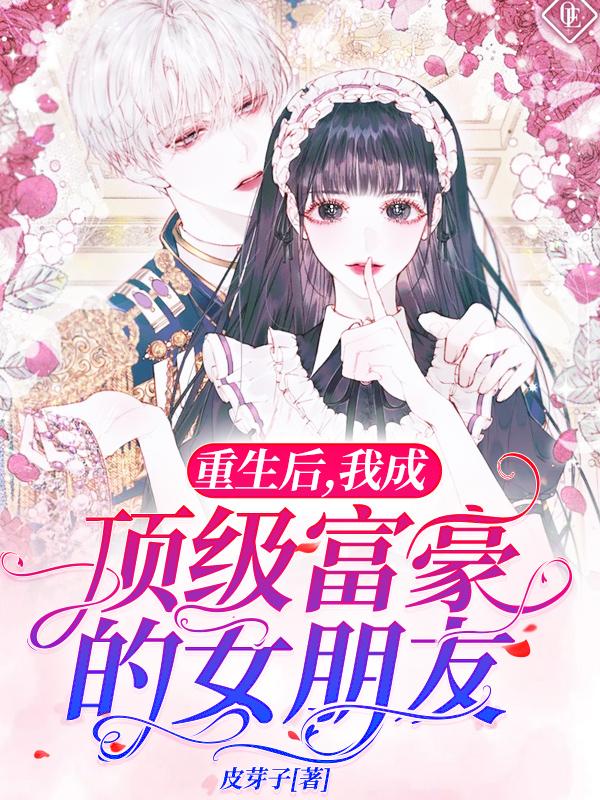 重生后,我成顶级富豪的女朋友