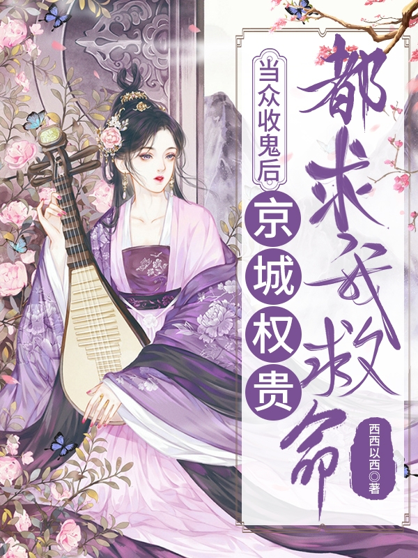 当众收鬼后,京城权贵都求我救命