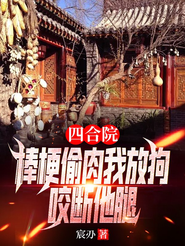 四合院:棒梗偷肉我放狗咬断他腿