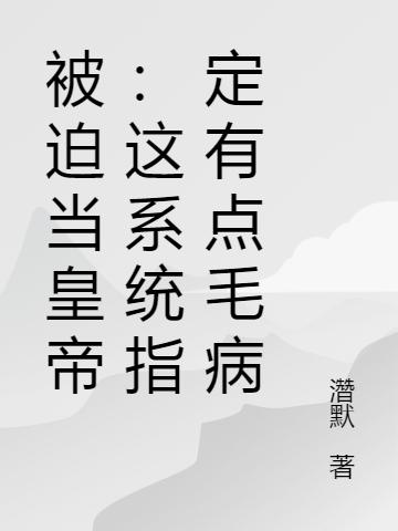 被迫当皇帝:这系统指定有点毛病