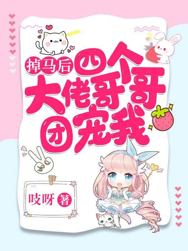 掉马后,四个大佬哥哥团宠我